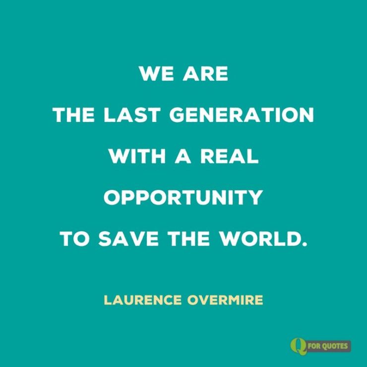 We-are-the-last-generation-with-a-real-opportunity-to-save-the-world.-Quote-about-climate-change
